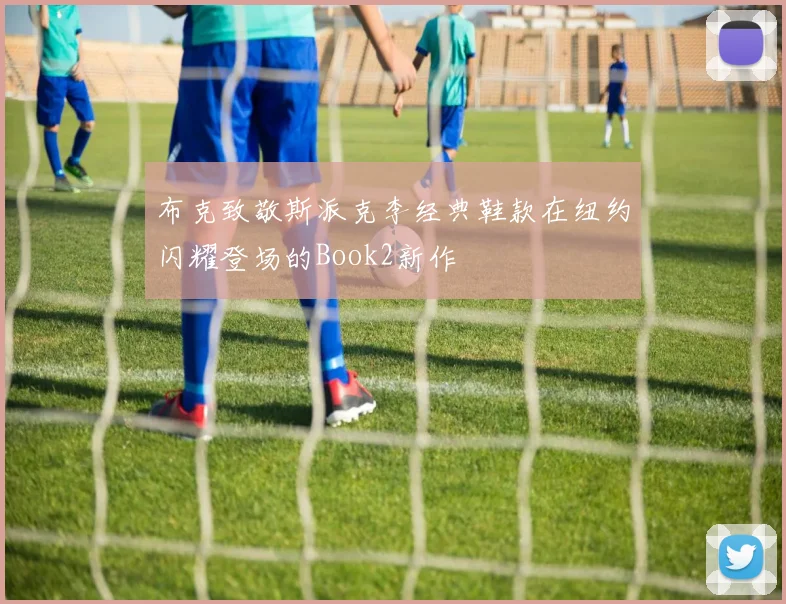 布克致敬斯派克李经典鞋款在纽约闪耀登场的Book2新作
